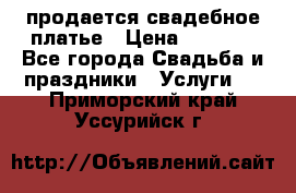 продается свадебное платье › Цена ­ 4 500 - Все города Свадьба и праздники » Услуги   . Приморский край,Уссурийск г.